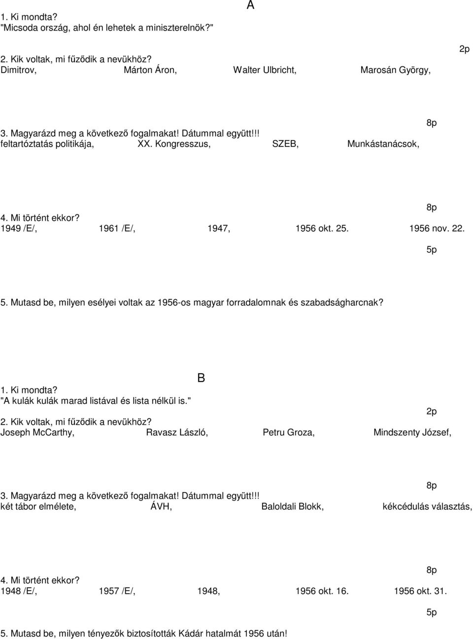 5p 5. Mutasd be, milyen esélyei voltak az 1956-os magyar forradalomnak és szabadságharcnak? B 1. Ki mondta? "A kulák kulák marad listával és lista nélkül is." 2. Kik voltak, mi fűződik a nevükhöz?