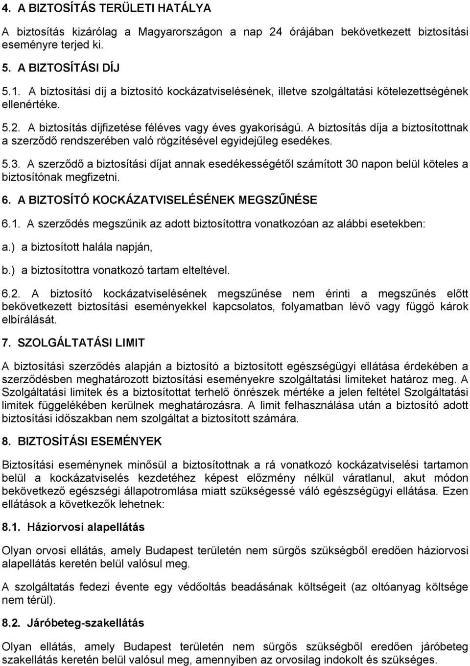 A biztosítás díja a biztosítottnak a szerződő rendszerében való rögzítésével egyidejűleg esedékes. 5.3.