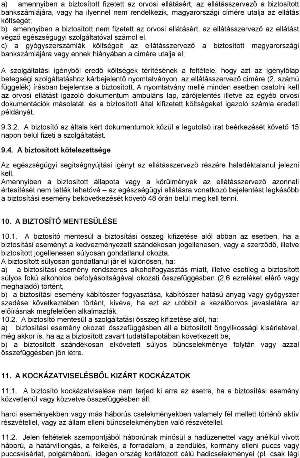 c) a gyógyszerszámlák költségeit az ellátásszervező a biztosított magyarországi bankszámlájára vagy ennek hiányában a címére utalja el; A szolgáltatási igényből eredő költségek térítésének a