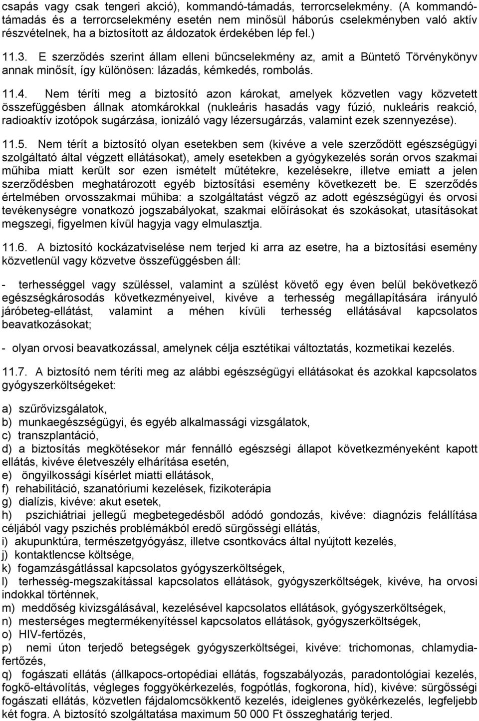 E szerződés szerint állam elleni bűncselekmény az, amit a Büntető Törvénykönyv annak minősít, így különösen: lázadás, kémkedés, rombolás. 11.4.