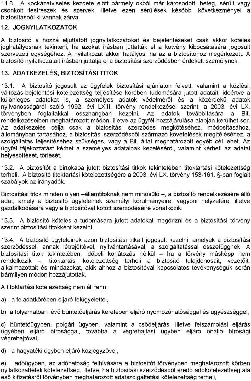 szervezeti egységéhez. A nyilatkozat akkor hatályos, ha az a biztosítóhoz megérkezett. A biztosító nyilatkozatait írásban juttatja el a biztosítási szerződésben érdekelt személynek. 13.