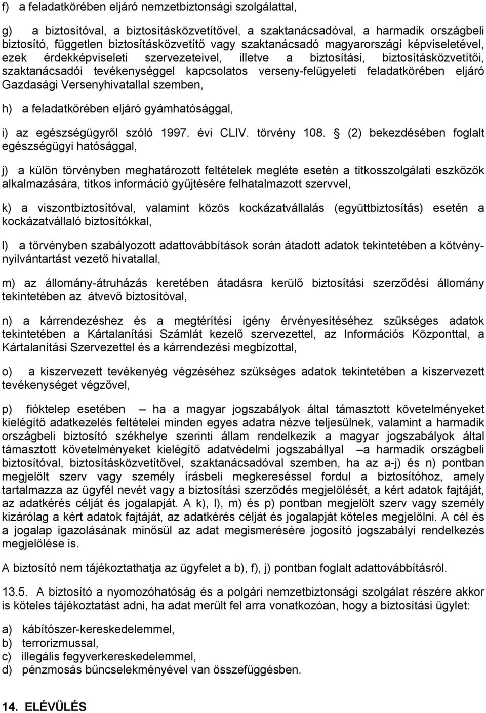 feladatkörében eljáró Gazdasági Versenyhivatallal szemben, h) a feladatkörében eljáró gyámhatósággal, i) az egészségügyről szóló 1997. évi CLIV. törvény 108.