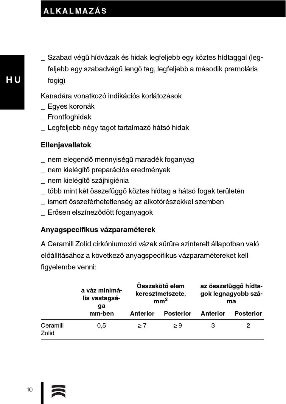 szájhigiénia _ több mint két összefüggő köztes hídtag a hátsó fogak területén _ ismert összeférhetetlenség az alkotórészekkel szemben _Erősen elszíneződött foganyagok Anyagspecifikus vázparaméterek A