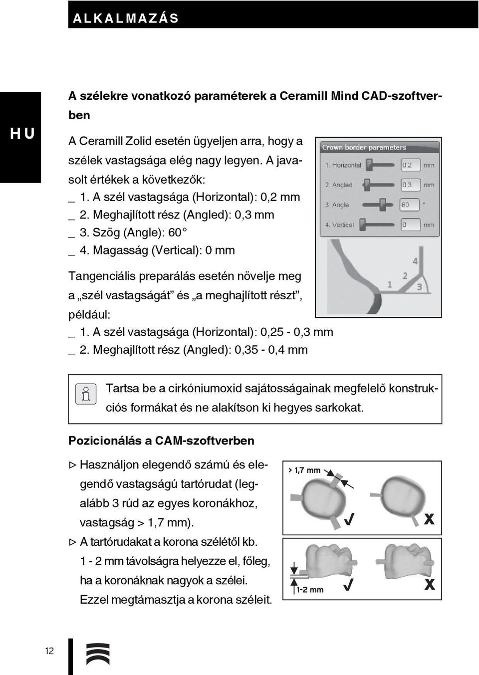 Magasság (Vertical): 0 mm Tangenciális preparálás esetén növelje meg a szél vastagságát és a meghajlított részt, például: _ 1. A szél vastagsága (Horizontal): 0,25-0,3 mm _ 2.
