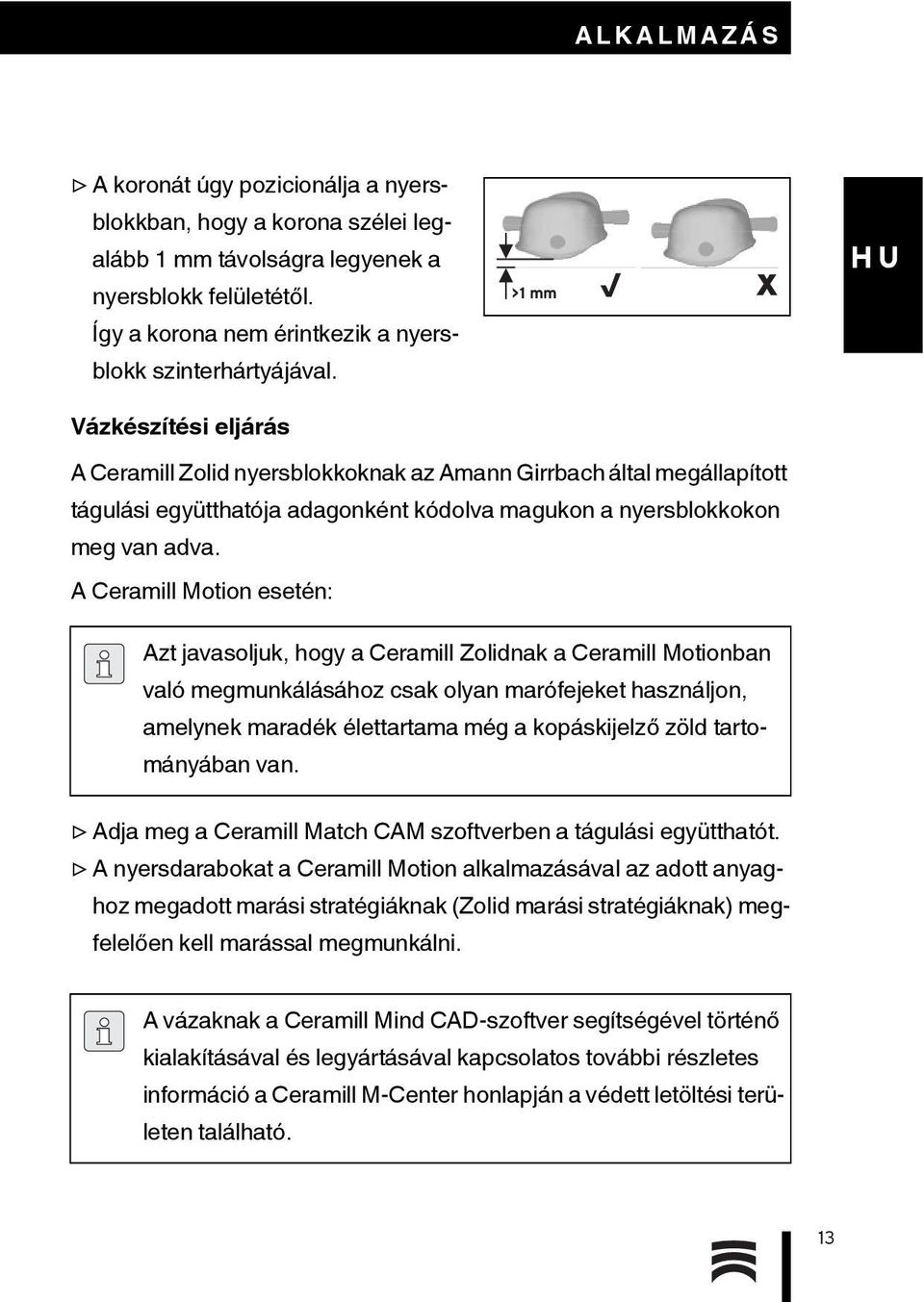 A Ceramill Motion esetén: Azt javasoljuk, hogy a Ceramill Zolidnak a Ceramill Motionban való megmunkálásához csak olyan marófejeket használjon, amelynek maradék élettartama még a kopáskijelző zöld