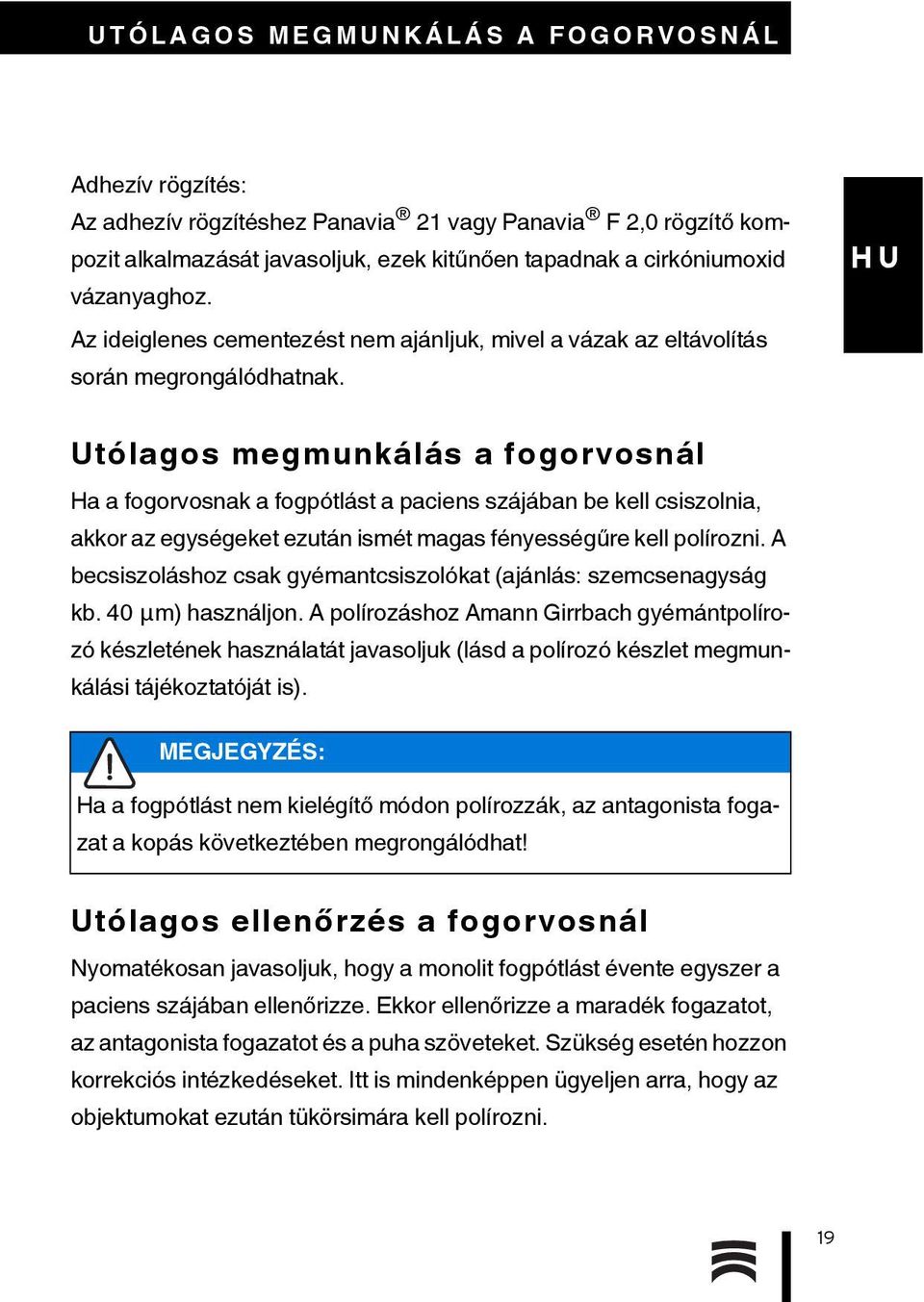 Utólagos megmunkálás a fogorvosnál Ha a fogorvosnak a fogpótlást a paciens szájában be kell csiszolnia, akkor az egységeket ezután ismét magas fényességűre kell polírozni.