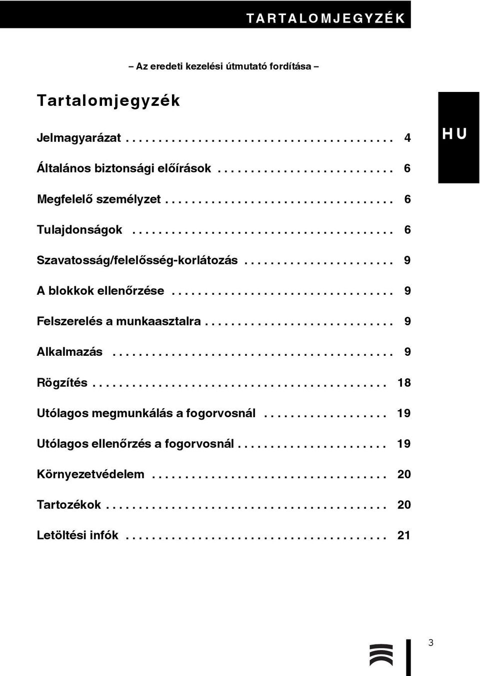 ................................. 9 Felszerelés a munkaasztalra............................. 9 Alkalmazás........................................... 9 Rögzítés............................................. 18 Utólagos megmunkálás a fogorvosnál.