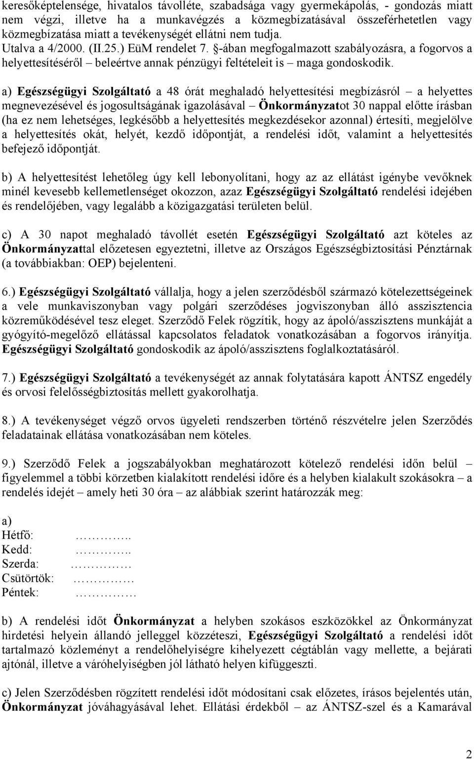 a) Egészségügyi Szolgáltató a 48 órát meghaladó helyettesítési megbízásról a helyettes megnevezésével és jogosultságának igazolásával Önkormányzatot 30 nappal előtte írásban (ha ez nem lehetséges,