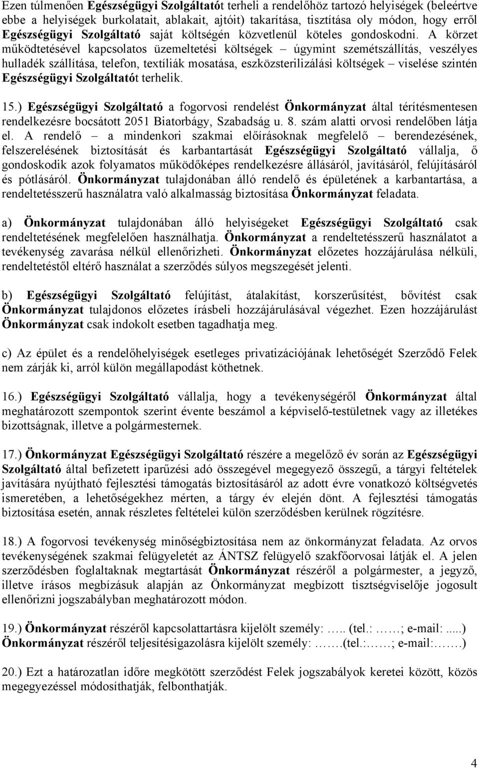 A körzet működtetésével kapcsolatos üzemeltetési költségek úgymint szemétszállítás, veszélyes hulladék szállítása, telefon, textíliák mosatása, eszközsterilizálási költségek viselése szintén