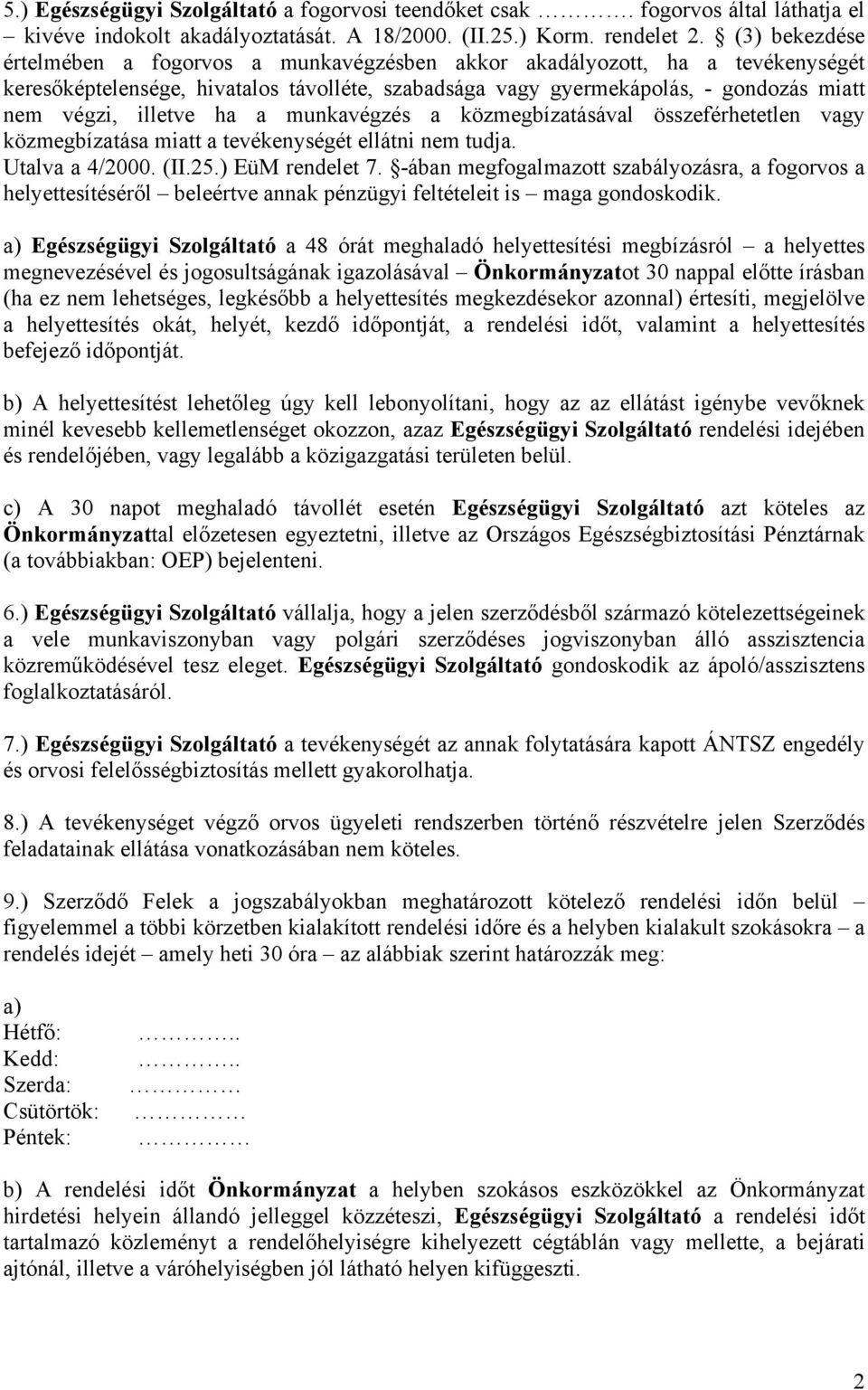 ha a munkavégzés a közmegbízatásával összeférhetetlen vagy közmegbízatása miatt a tevékenységét ellátni nem tudja. Utalva a 4/2000. (II.25.) EüM rendelet 7.
