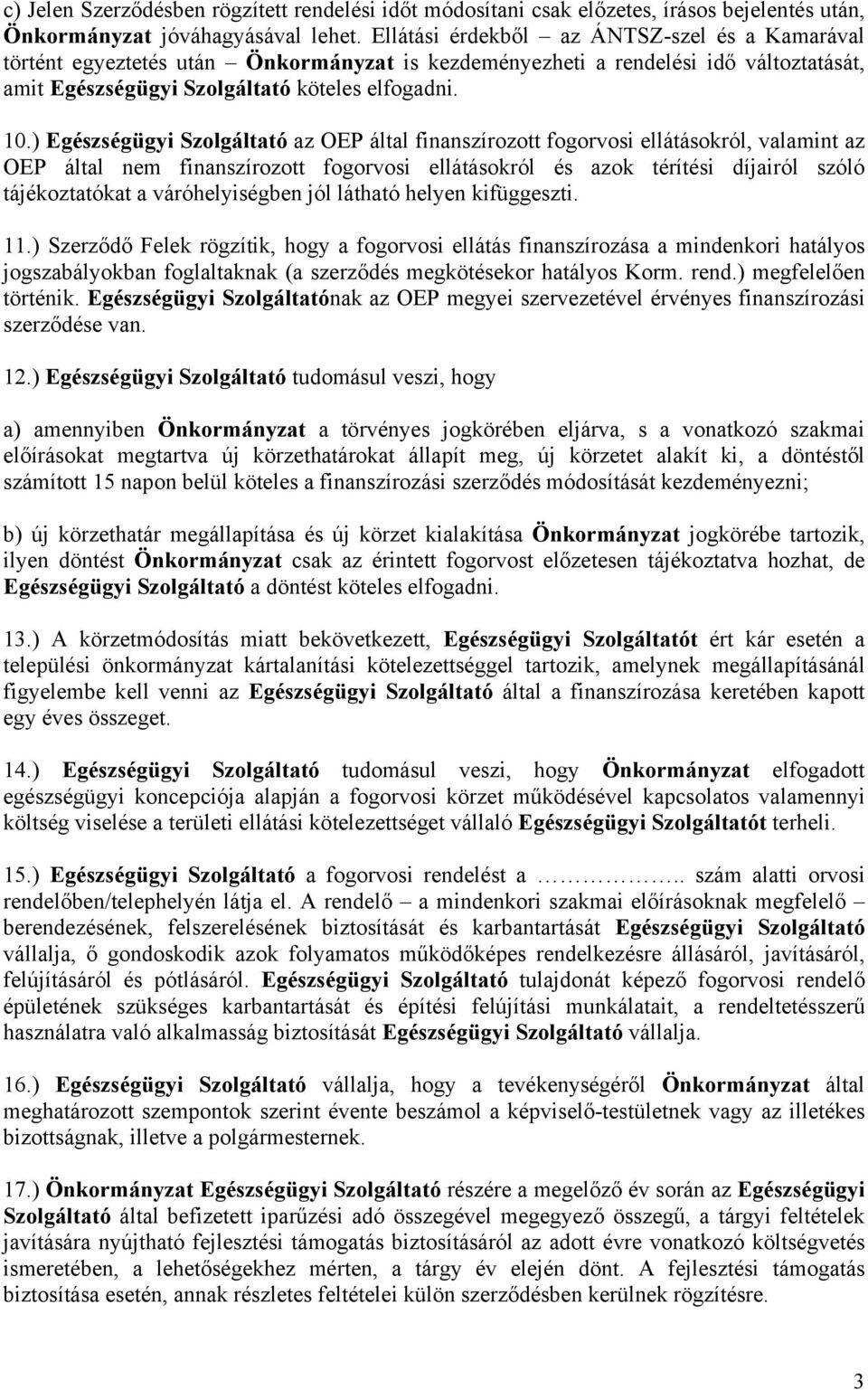 ) Egészségügyi Szolgáltató az OEP által finanszírozott fogorvosi ellátásokról, valamint az OEP által nem finanszírozott fogorvosi ellátásokról és azok térítési díjairól szóló tájékoztatókat a
