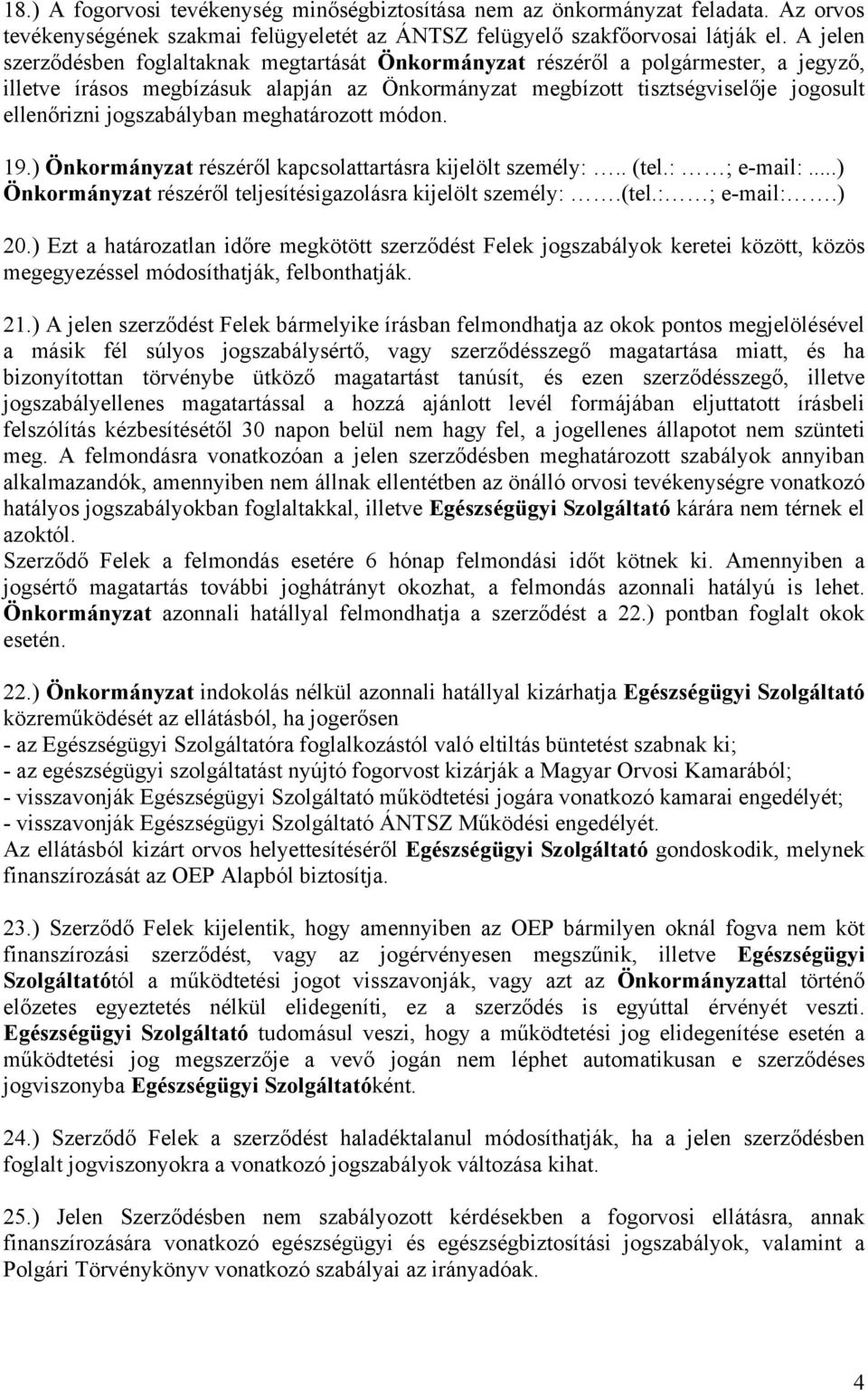 jogszabályban meghatározott módon. 19.) Önkormányzat részéről kapcsolattartásra kijelölt személy:.. (tel.: ; e-mail:...) Önkormányzat részéről teljesítésigazolásra kijelölt személy:.(tel.: ; e-mail:.) 20.