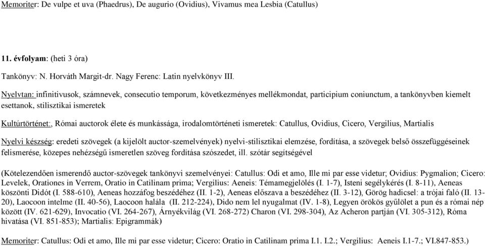 élete és munkássága, irodalomtörténeti ismeretek: Catullus, Ovidius, Cicero, Vergilius, Martialis Nyelvi készség: eredeti szövegek (a kijelölt auctor-szemelvények) nyelvi-stilisztikai elemzése,