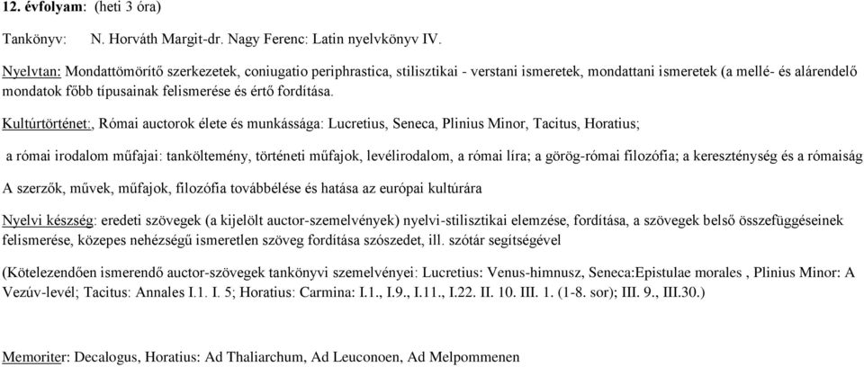 Kultúrtörténet:, Római auctorok élete és munkássága: Lucretius, Seneca, Plinius Minor, Tacitus, Horatius; a római irodalom műfajai: tanköltemény, történeti műfajok, levélirodalom, a római líra; a