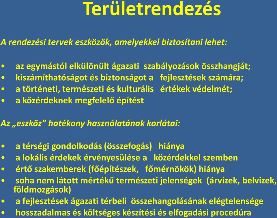 gondolkodás (összefogás) hiánya a lokális érdekek érvényesülése a közérdekkel szemben értő szakemberek (főépítészek, főmérnökök) hiánya soha nem látott mértékű