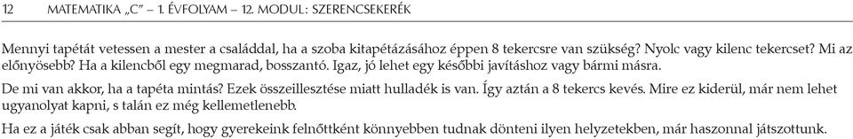 De mi van akkor, ha a tapéta mintás? Ezek összeillesztése miatt hulladék is van. Így aztán a 8 tekercs kevés.