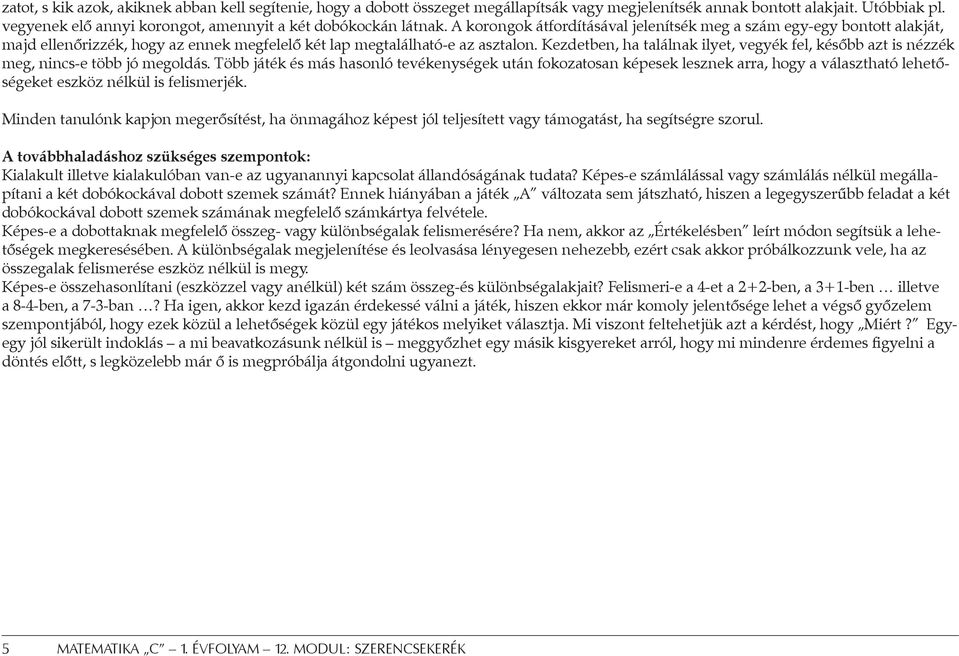 A korongok átfordításával jelenítsék meg a szám egy-egy bontott alakját, majd ellenőrizzék, hogy az ennek megfelelő két lap megtalálható-e az asztalon.