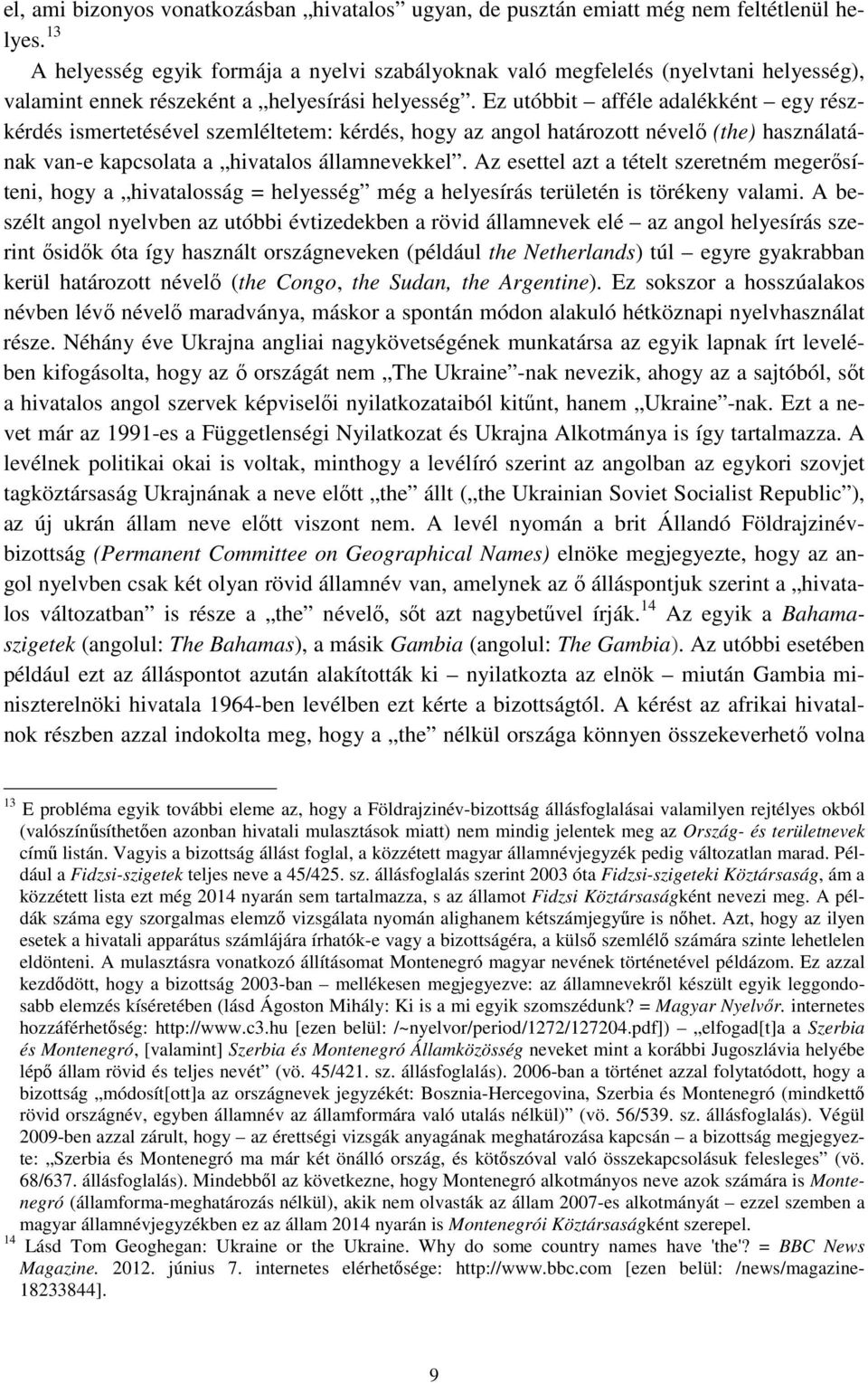 Ez utóbbit afféle adalékként egy részkérdés ismertetésével szemléltetem: kérdés, hogy az angol határozott névelő (the) használatának van-e kapcsolata a hivatalos államnevekkel.