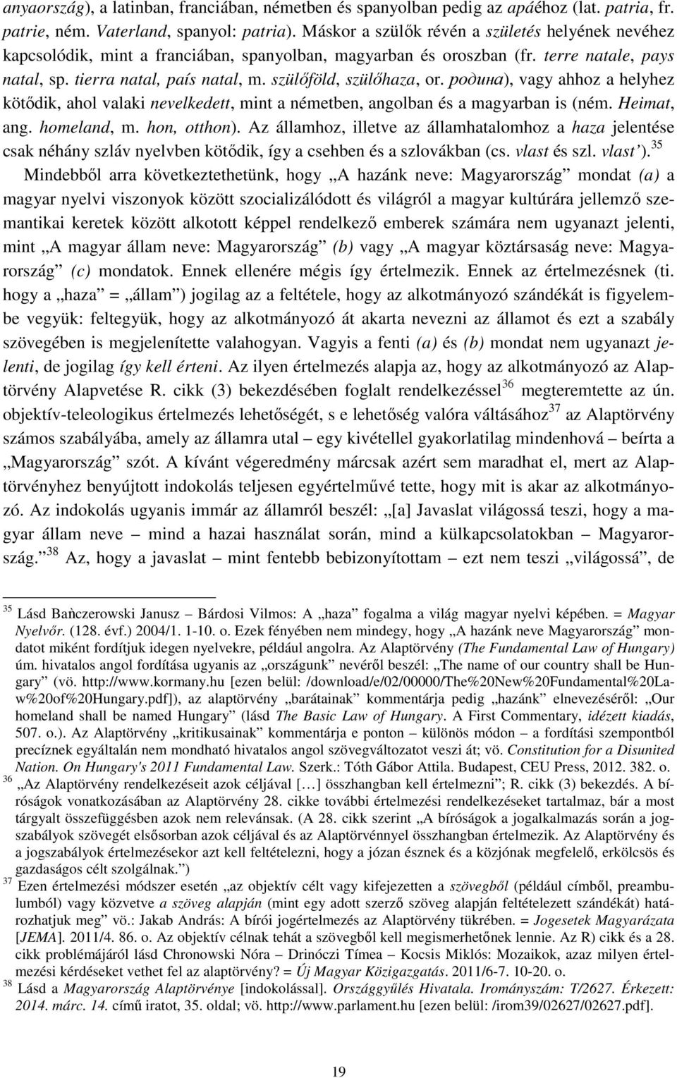 szülőföld, szülőhaza, or. родина), vagy ahhoz a helyhez kötődik, ahol valaki nevelkedett, mint a németben, angolban és a magyarban is (ném. Heimat, ang. homeland, m. hon, otthon).