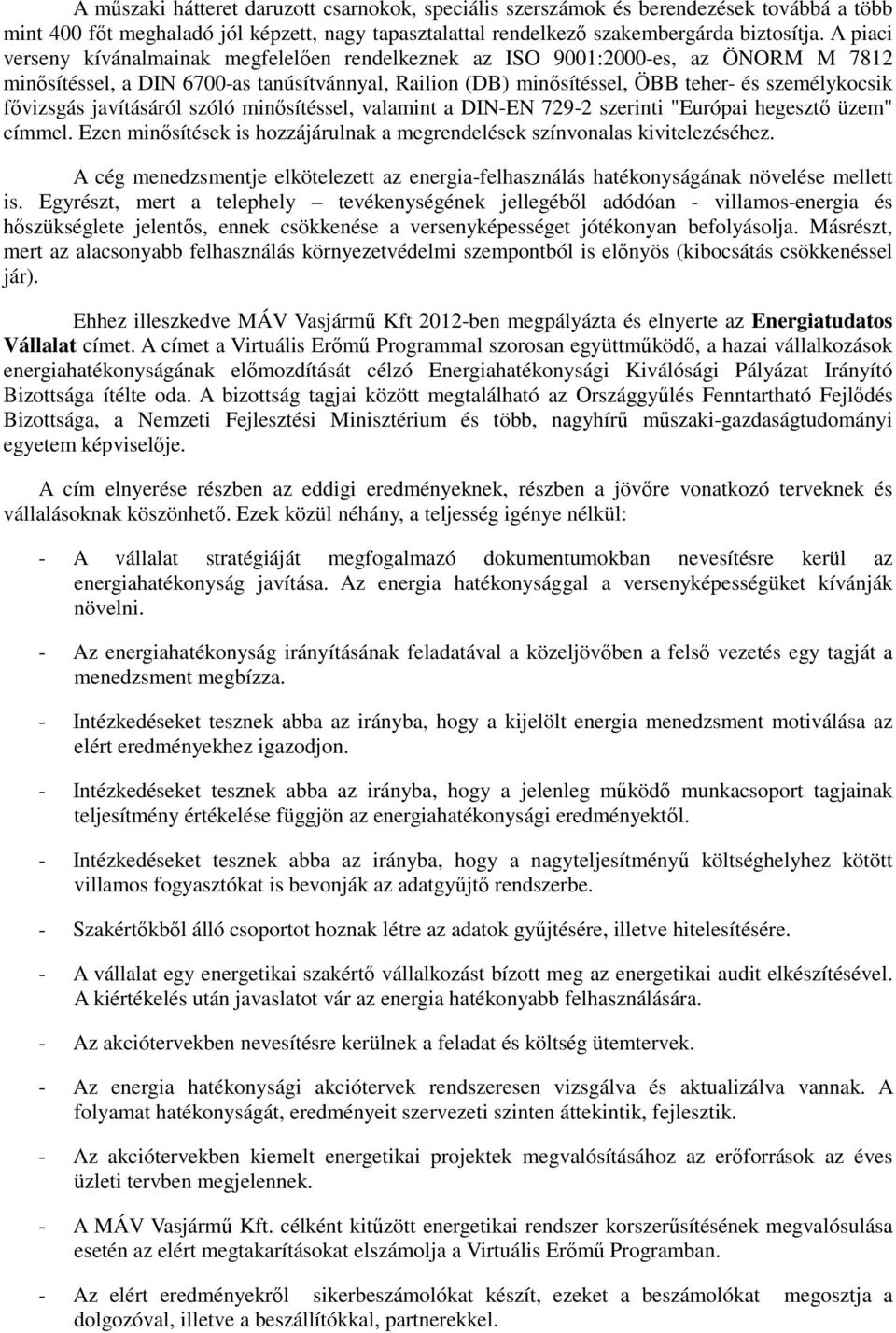 fővizsgás javításáról szóló minősítéssel, valamint a DIN-EN 729-2 szerinti "Európai hegesztő üzem" címmel. Ezen minősítések is hozzájárulnak a megrendelések színvonalas kivitelezéséhez.