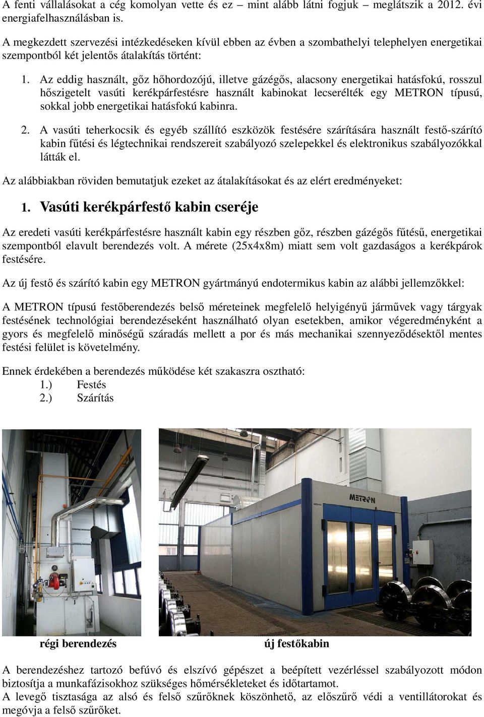 Az eddig használt, gőz hőhordozójú, illetve gázégős, alacsony energetikai hatásfokú, rosszul hőszigetelt vasúti kerékpárfestésre használt kabinokat lecserélték egy METRON típusú, sokkal jobb