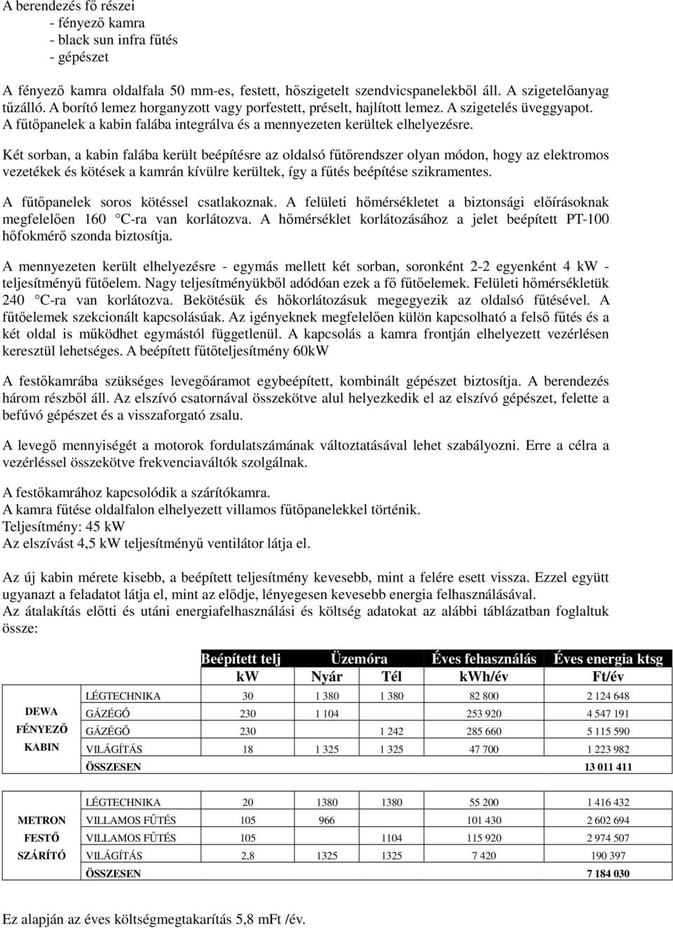 Két sorban, a kabin falába került beépítésre az oldalsó fűtőrendszer olyan módon, hogy az elektromos vezetékek és kötések a kamrán kívülre kerültek, így a fűtés beépítése szikramentes.