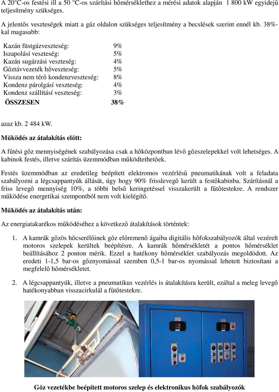 38%- kal magasabb: Kazán füstgázveszteség: 9% Iszapolásí veszteség: 5% Kazán sugárzási veszteség: 4% Gőztávvezeték hőveszteség: 5% Vissza nem térő kondenzveszteség: 8% Kondenz párolgásí veszteség: 4%