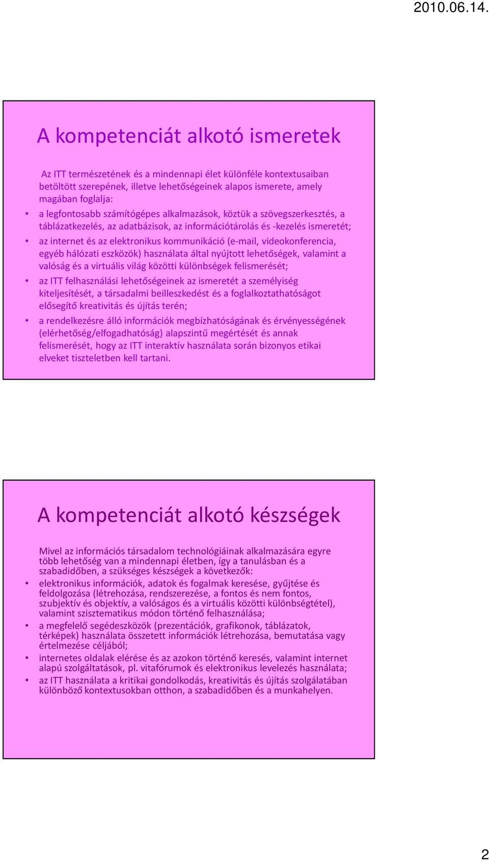 videokonferencia, egyéb hálózati eszközök) használata által nyújtott lehetőségek, valamint a valóság és a virtuális világ közötti különbségek felismerését; az ITT felhasználási lehetőségeinek az