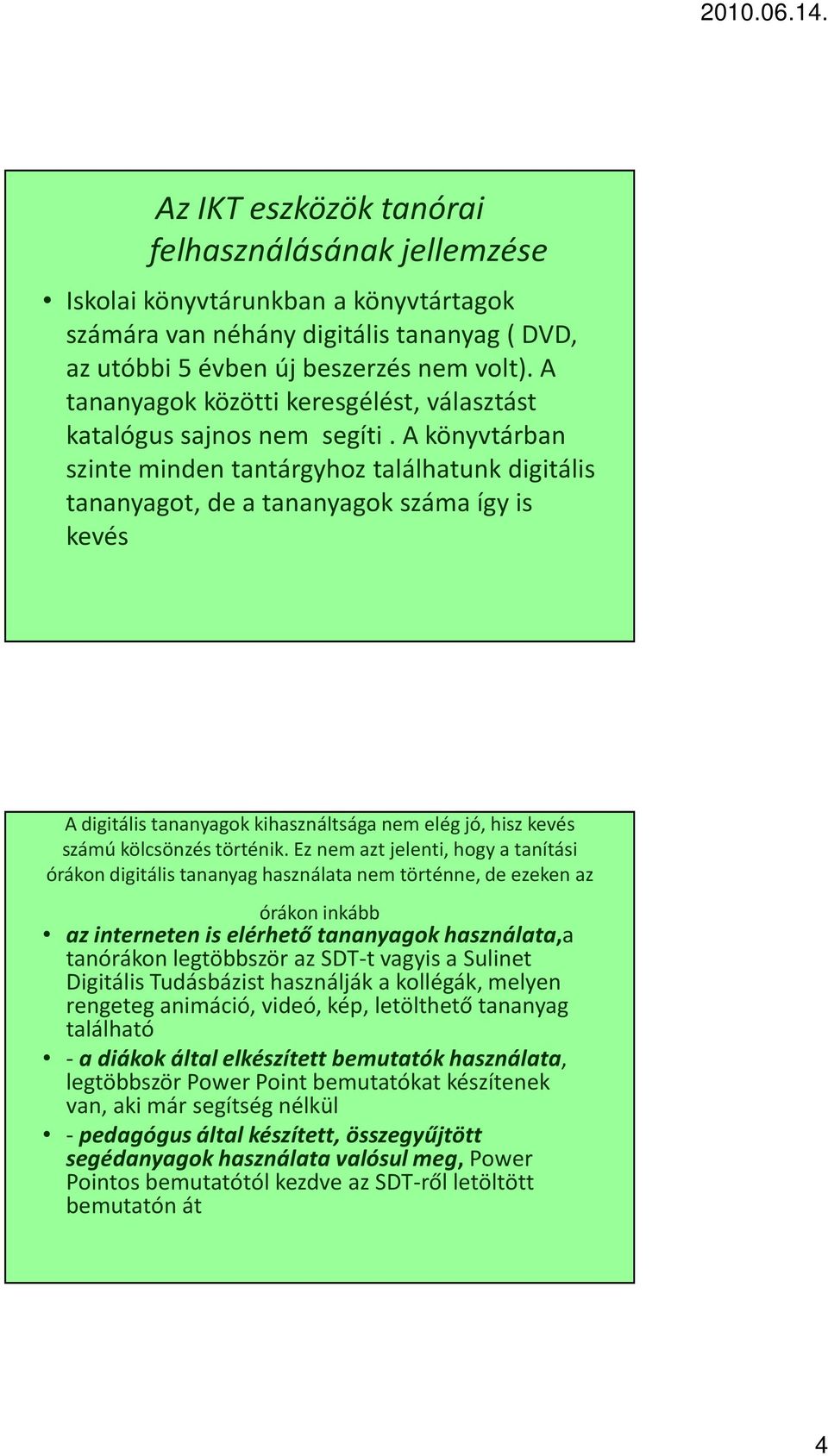 A könyvtárban szinte minden tantárgyhoz találhatunk digitális tananyagot, de a tananyagok száma így is kevés A digitális tananyagok kihasználtsága nem elég jó, hisz kevés számú kölcsönzés történik.