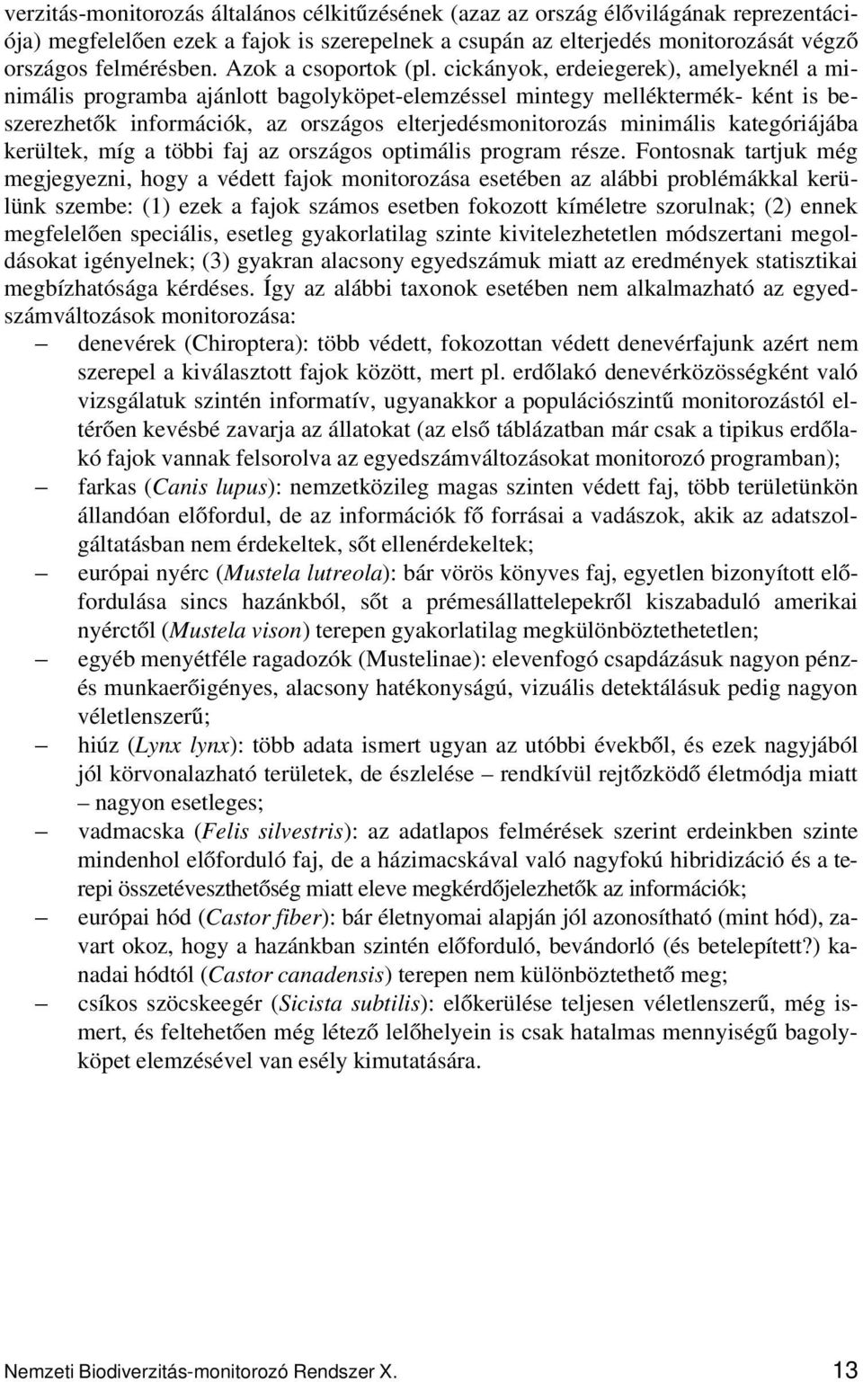cickányok, erdeiegerek), amelyeknél a minimális programba ajánlott bagolyköpet-elemzéssel mintegy melléktermék- ként is beszerezhetők információk, az országos elterjedésmonitorozás minimális