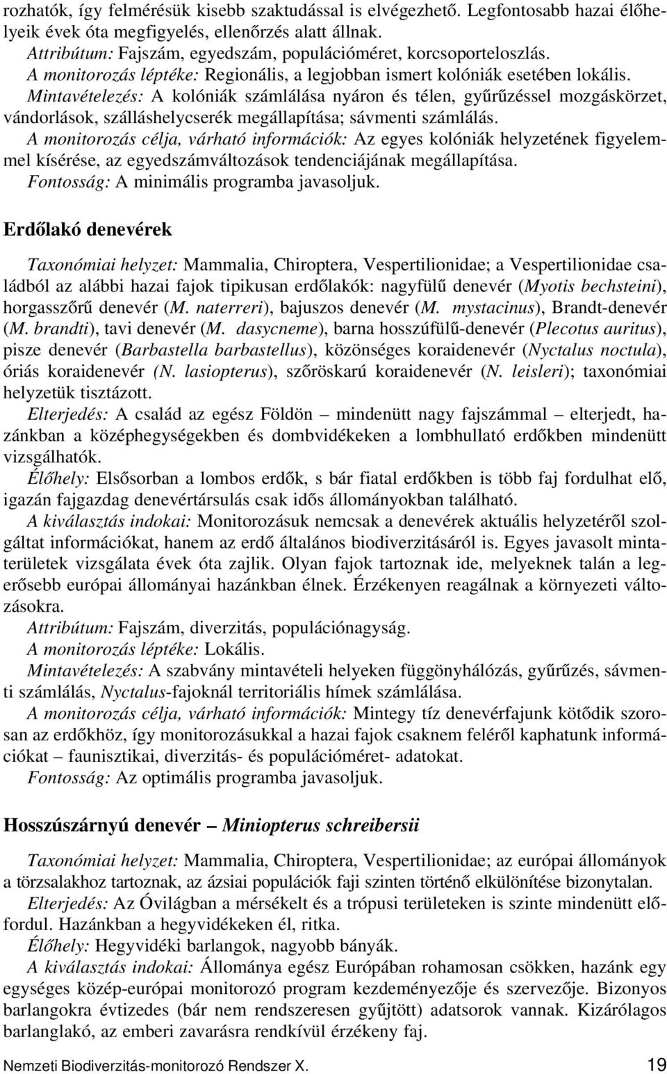 Mintavételezés: A kolóniák számlálása nyáron és télen, gyűrűzéssel mozgáskörzet, vándorlások, szálláshelycserék megállapítása; sávmenti számlálás.