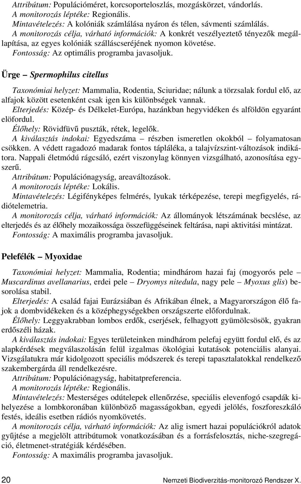 Ürge Spermophilus citellus Taxonómiai helyzet: Mammalia, Rodentia, Sciuridae; nálunk a törzsalak fordul elő, az alfajok között esetenként csak igen kis különbségek vannak.