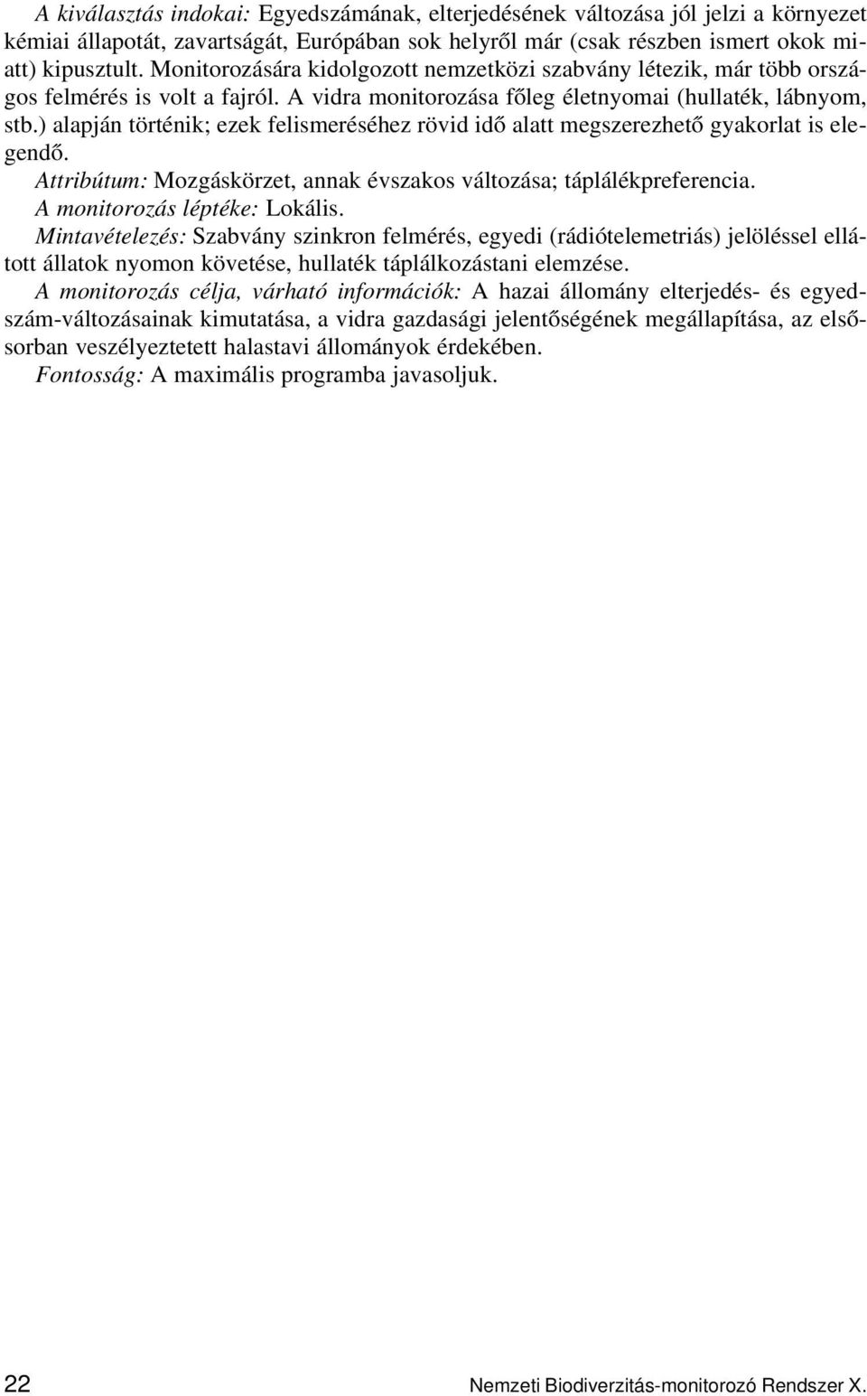 ) alapján történik; ezek felismeréséhez rövid idő alatt megszerezhető gyakorlat is elegendő. Attribútum: Mozgáskörzet, annak évszakos változása; táplálékpreferencia. A monitorozás léptéke: Lokális.