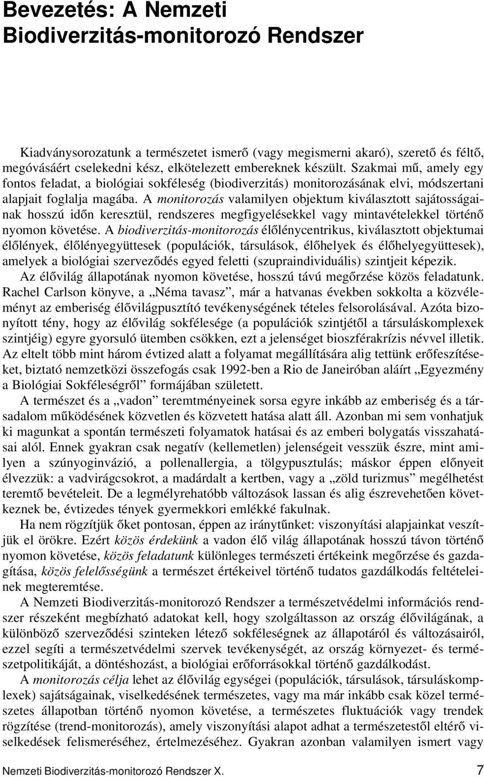 A monitorozás valamilyen objektum kiválasztott sajátosságainak hosszú időn keresztül, rendszeres megfigyelésekkel vagy mintavételekkel történő nyomon követése.