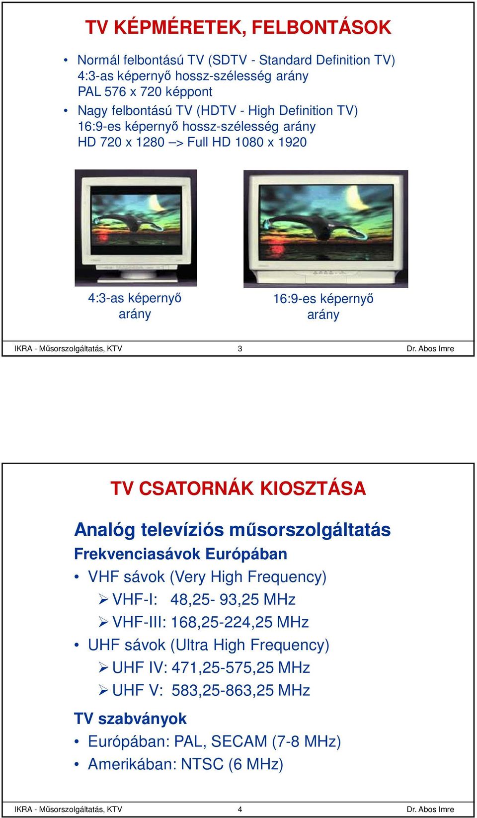 CSATORNÁK KIOSZTÁSA Analóg televíziós műsorszolgáltatás Frekvenciasávok Európában VHF sávok (Very High Frequency) VHF-I: 48,25-93,25 MHz VHF-III: 168,25-224,25 MHz UHF