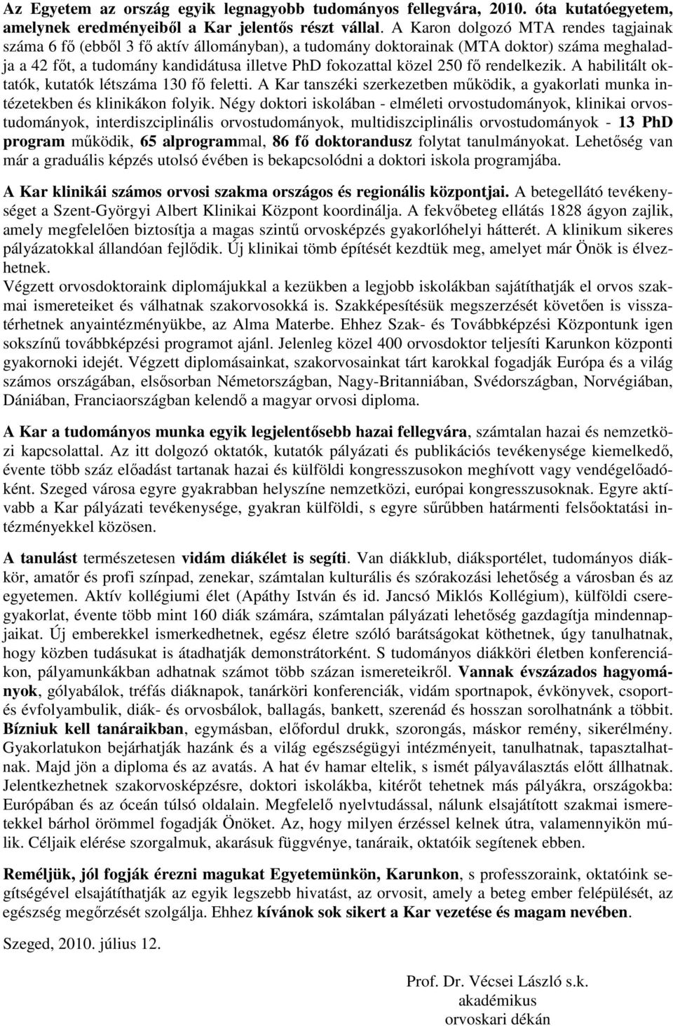 fı rendelkezik. A habilitált oktatók, kutatók létszáma 130 fı feletti. A Kar tanszéki szerkezetben mőködik, a gyakorlati munka intézetekben és klinikákon folyik.