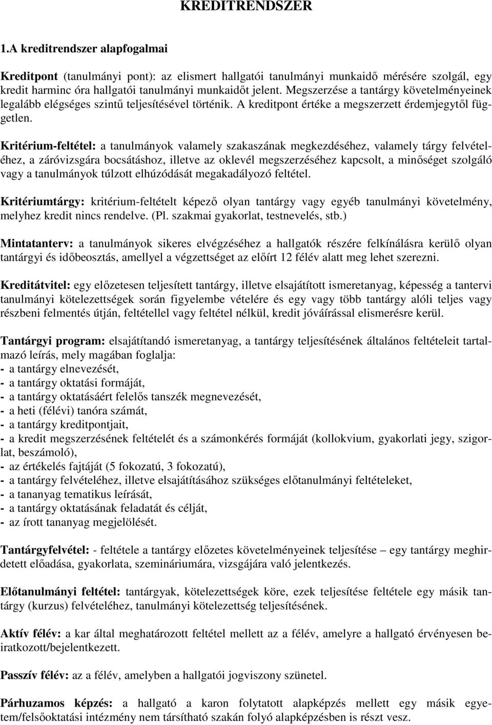 Kritérium-feltétel: a tanulmányok valamely szakaszának megkezdéséhez, valamely tárgy felvételéhez, a záróvizsgára bocsátáshoz, illetve az oklevél megszerzéséhez kapcsolt, a minıséget szolgáló vagy a