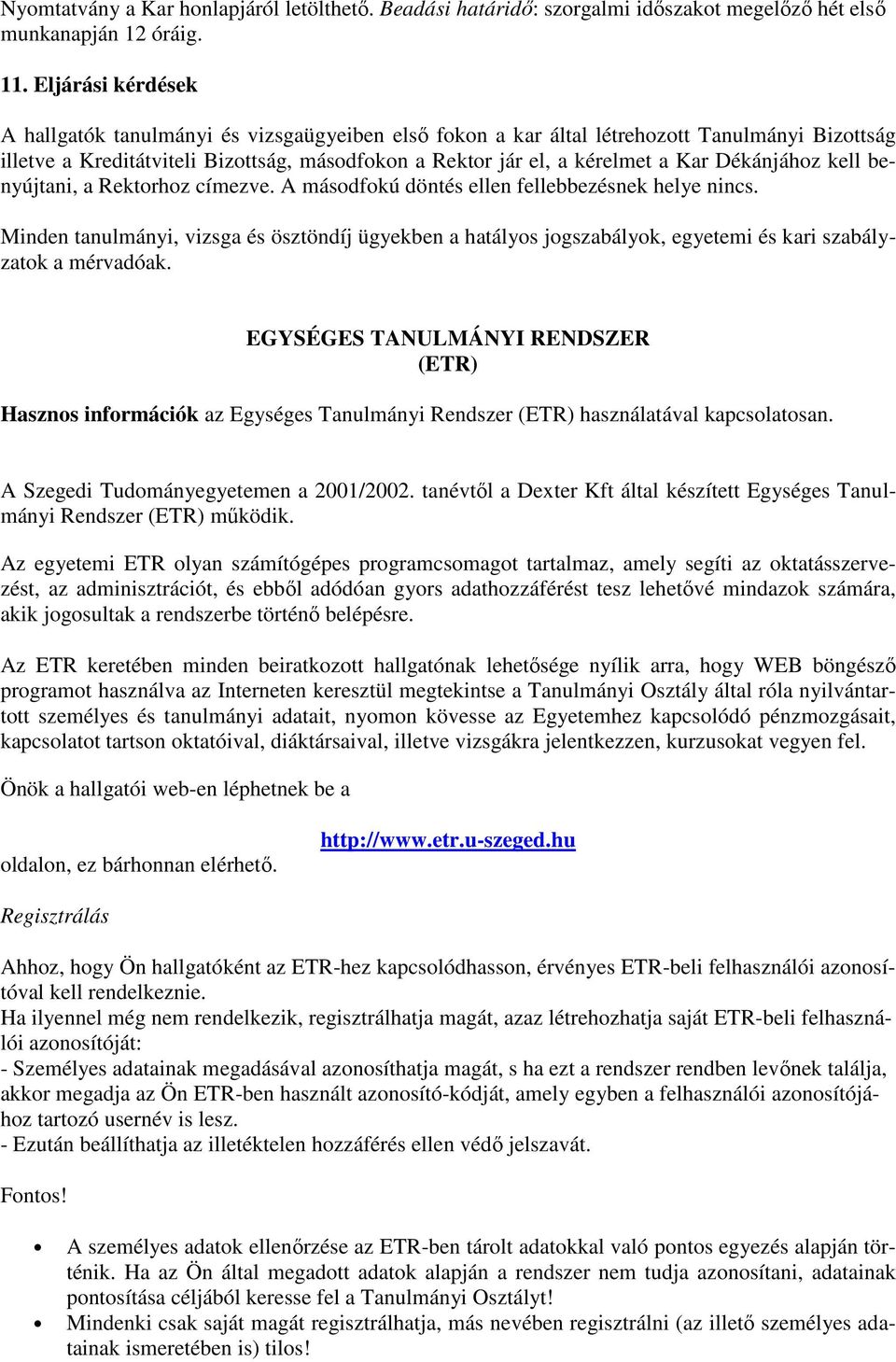Dékánjához kell benyújtani, a Rektorhoz címezve. A másodfokú döntés ellen fellebbezésnek helye nincs.