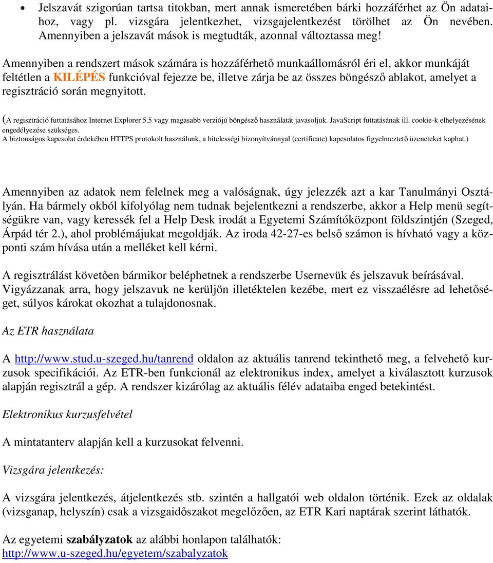Amennyiben a rendszert mások számára is hozzáférhetı munkaállomásról éri el, akkor munkáját feltétlen a KILÉPÉS funkcióval fejezze be, illetve zárja be az összes böngészı ablakot, amelyet a