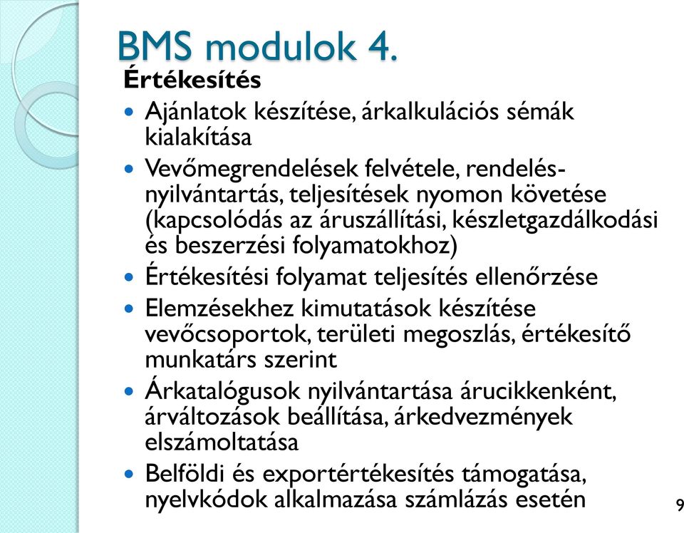 követése (kapcsolódás az áruszállítási, készletgazdálkodási és beszerzési folyamatokhoz) Értékesítési folyamat teljesítés ellenőrzése