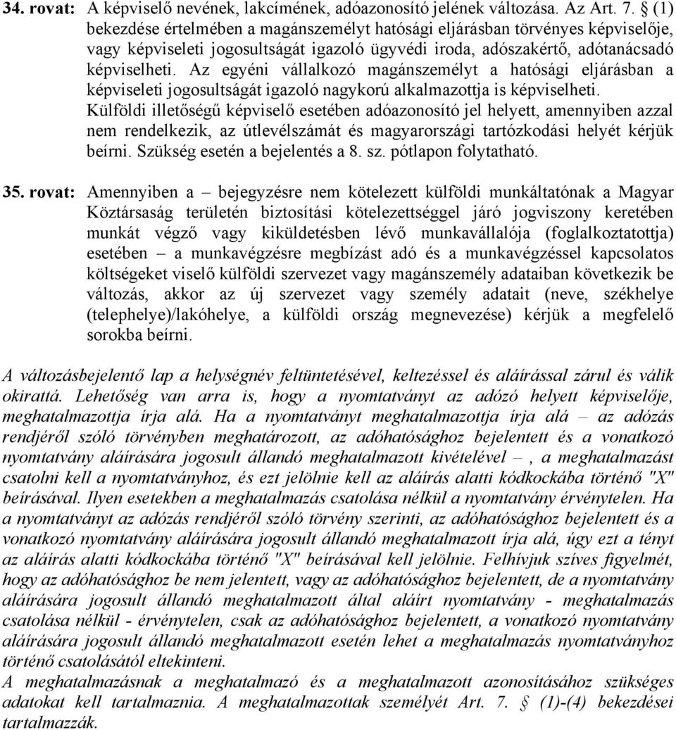 Az egyéni vállalkozó magánszemélyt a hatósági eljárásban a képviseleti jogosultságát igazoló nagykorú alkalmazottja is képviselheti.