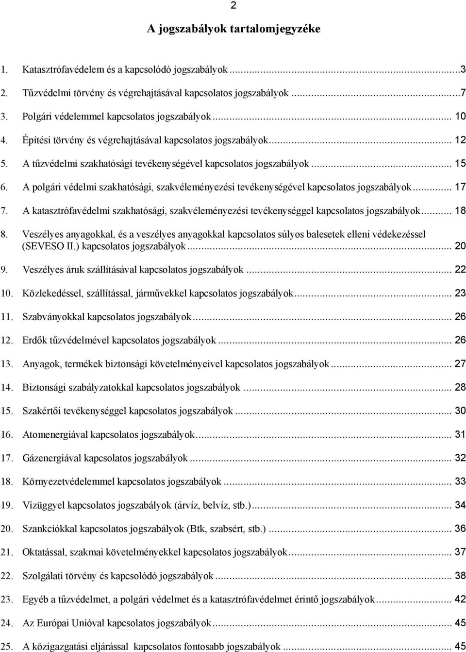 A polgári védelmi szakhatósági, szakvéleményezési tevékenységével kapcsolatos jogszabályok... 17 7. A katasztrófavédelmi szakhatósági, szakvéleményezési tevékenységgel kapcsolatos jogszabályok... 18 8.