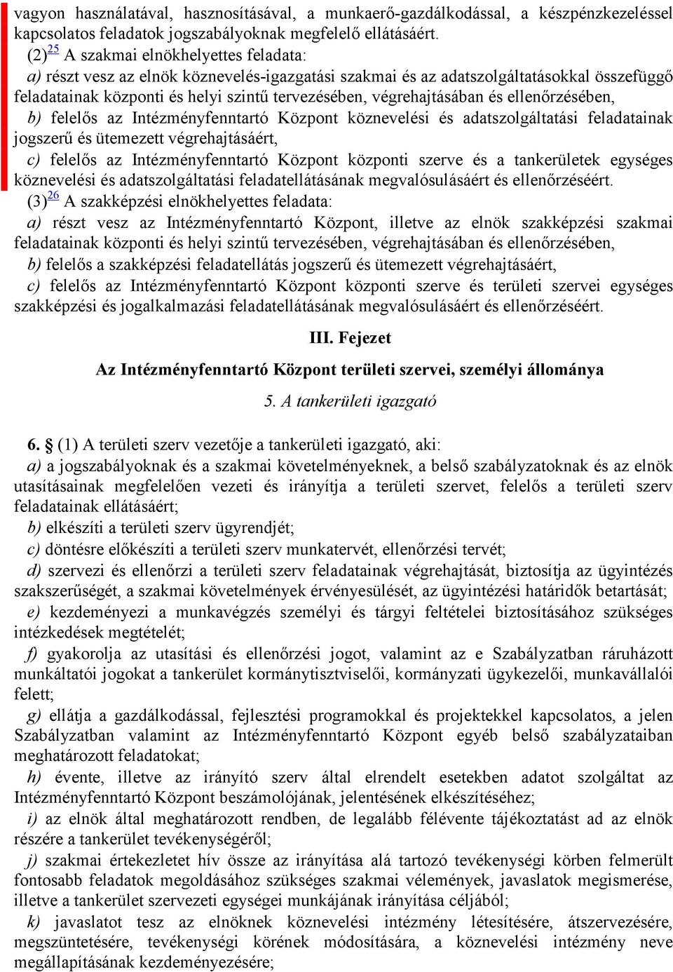 végrehajtásában és ellenőrzésében, b) felelős az Intézményfenntartó Központ köznevelési és adatszolgáltatási feladatainak jogszerű és ütemezett végrehajtásáért, c) felelős az Intézményfenntartó