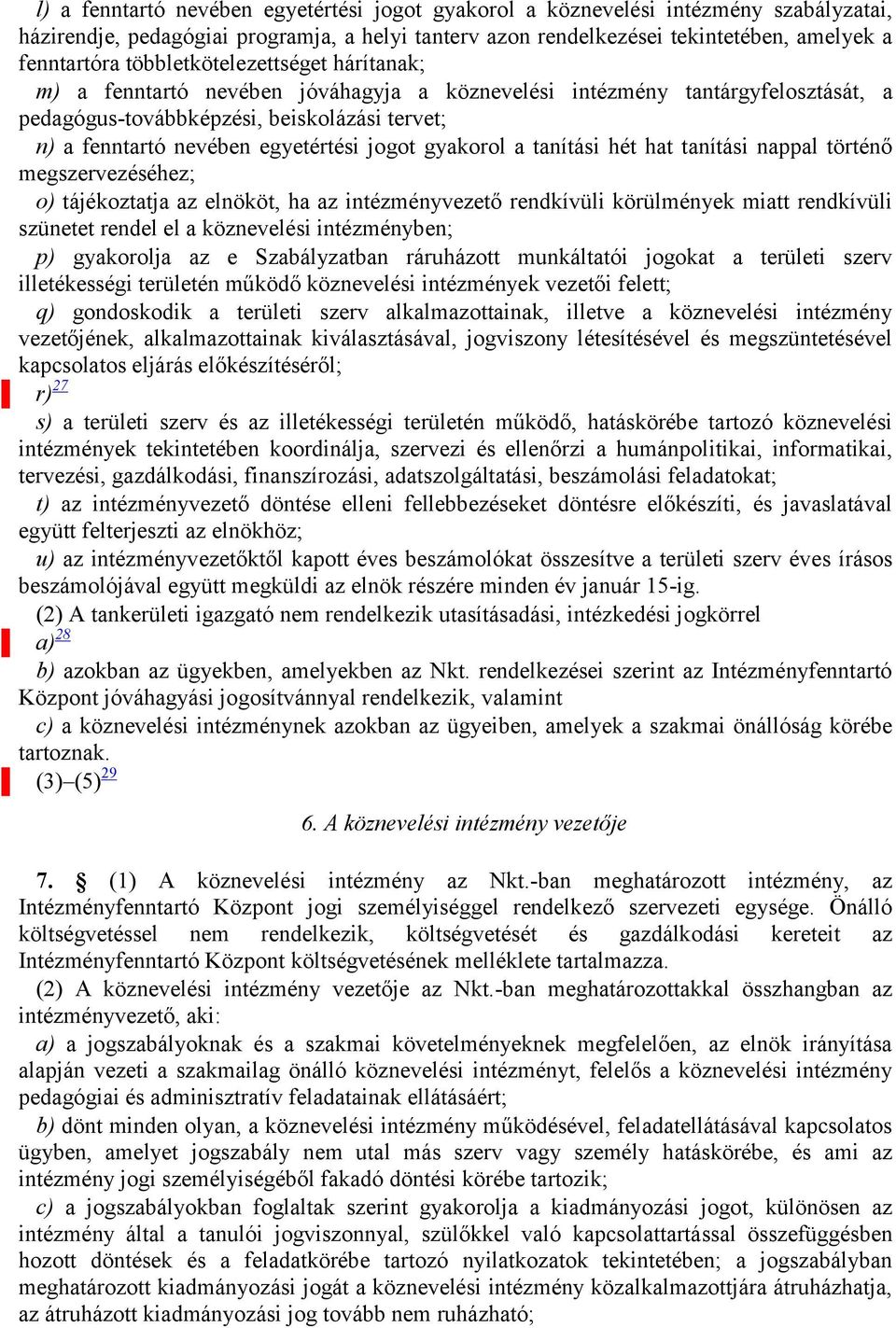 jogot gyakorol a tanítási hét hat tanítási nappal történő megszervezéséhez; o) tájékoztatja az elnököt, ha az intézményvezető rendkívüli körülmények miatt rendkívüli szünetet rendel el a köznevelési