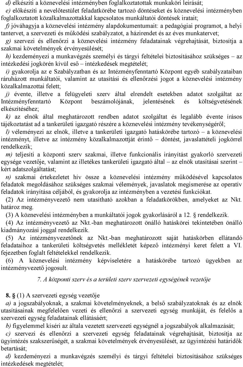 szabályzatot, a házirendet és az éves munkatervet; g) szervezi és ellenőrzi a köznevelési intézmény feladatainak végrehajtását, biztosítja a szakmai követelmények érvényesülését; h) kezdeményezi a