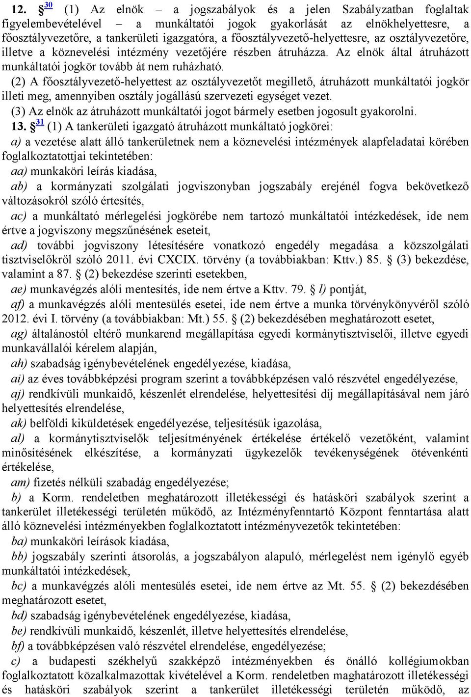 (2) A főosztályvezető-helyettest az osztályvezetőt megillető, átruházott munkáltatói jogkör illeti meg, amennyiben osztály jogállású szervezeti egységet vezet.