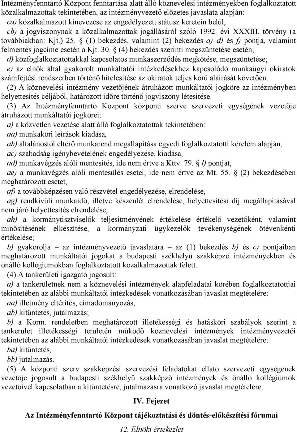 (1) bekezdés, valamint (2) bekezdés a) d) és f) pontja, valamint felmentés jogcíme esetén a Kjt. 30.