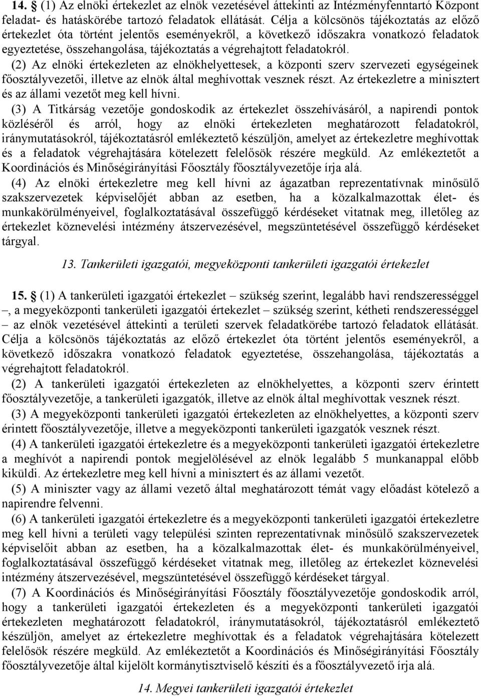 (2) Az elnöki értekezleten az elnökhelyettesek, a központi szerv szervezeti egységeinek főosztályvezetői, illetve az elnök által meghívottak vesznek részt.