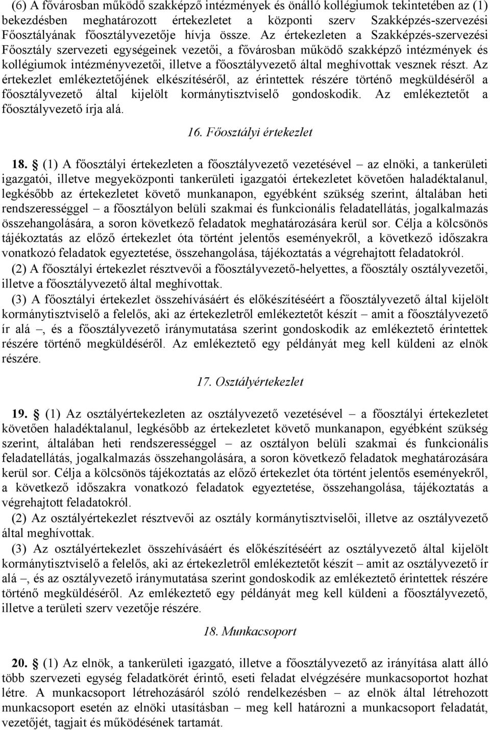 Az értekezleten a Szakképzés-szervezési Főosztály szervezeti egységeinek vezetői, a fővárosban működő szakképző intézmények és kollégiumok intézményvezetői, illetve a főosztályvezető által