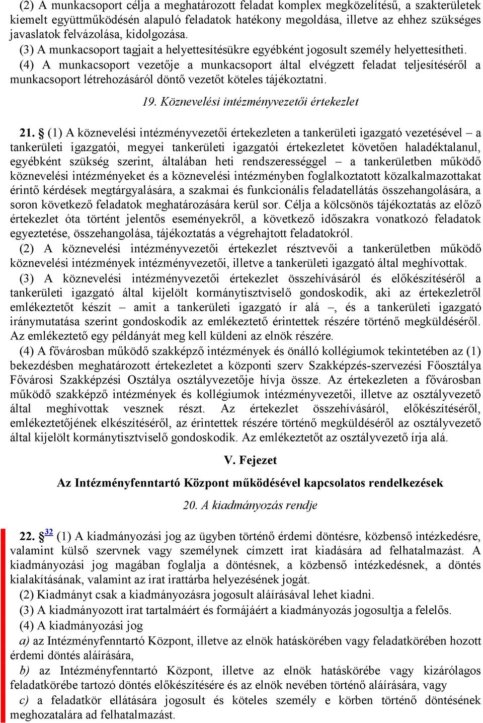 (4) A munkacsoport vezetője a munkacsoport által elvégzett feladat teljesítéséről a munkacsoport létrehozásáról döntő vezetőt köteles tájékoztatni. 19. Köznevelési intézményvezetői értekezlet 21.